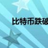 比特币跌破65000美元，日内跌1.86%