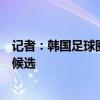 记者：韩国足球圈早对崔康熙返韩有耳闻，他不是蔚山新帅候选