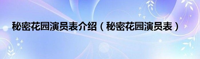 秘密花园演员表全部（秘密花园的女主演是谁）