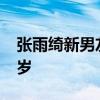 张雨绮新男友是篮球运动员 比张雨绮小了12岁