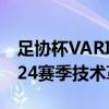 足协杯VAR项目竞争性磋商公告发布 聚焦2024赛季技术革新