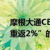 摩根大通CEO戴蒙：略微质疑“美国通胀将重返2%”的前景