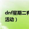 dnf星期二有什么活动吗（dnf星期二有什么活动）