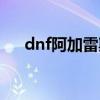 dnf阿加雷斯卡片属性（dnf阿加雷斯）