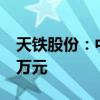 天铁股份：中标济南轨交6号线项目3732.58万元