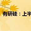 有研硅：上半年净利润1.3亿同比降19.17%