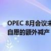 OPEC 8月会议未提出具体建议，或表明四季度起逐步取消自愿的额外减产