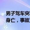 男子驾车突发疾病致5车相撞1死4伤 驾驶员身亡，事故正调查