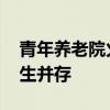 青年养老院火了 年轻人的新选择，追梦与养生并存