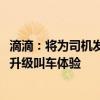 滴滴：将为司机发放6亿高温补贴 鼓励司机开空调 全国79城升级叫车体验