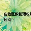 应收账款和预收账款的区别和联系（应收账款和预收账款的区别）