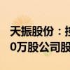 天振股份：控股股东方庆华拟增持50万股至70万股公司股份