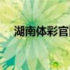 湖南体彩官网客服电话（湖南体彩官网）