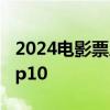 2024电影票房破300亿 《热辣滚烫》领衔 top10