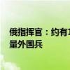 俄指挥官：约有1.2万名乌军士兵进入俄库尔斯克 其中有大量外国兵