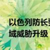 以色列防长要求准备好快速转向进攻 应对区域威胁升级