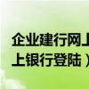 企业建行网上银行登陆密码忘了（企业建行网上银行登陆）