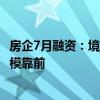 房企7月融资：境内发债257亿元安居集团、张江高科发行规模靠前