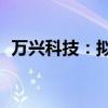 万兴科技：拟回购2000万至4000万元股份