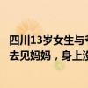 四川13岁女生与爷爷争吵后离家出走多日，姑姑：曾说过想去见妈妈，身上没带手机没钱