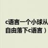 c语言一个小球从100米高度落下反弹（一个球从100m高处自由落下c语言）