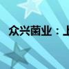 众兴菌业：上半年净利润同比下降85.07%