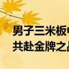 男子三米板中国队双保险冲金 王宗源谢思埸共赴金牌之战