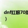 dnf红眼70版本毕业装备（dnf红眼70级加点）