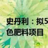 史丹利：拟5.34亿元建设年产100万吨新型绿色肥料项目