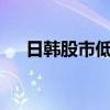 日韩股市低开 日经225指数低开0.64%