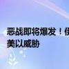 恶战即将爆发！伊朗向俄罗斯发出求救 俄伊密谈军援，对抗美以威胁