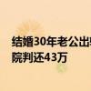 结婚30年老公出轨20年，妻子起诉第三者返还40余万元 法院判还43万