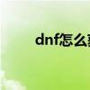 dnf怎么获得sp（dnftp怎么获得）