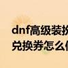 dnf高级装扮兑换券能换什么（dnf高级装扮兑换券怎么使用）