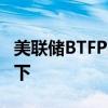 美联储BTFP融资工具规模降至1000亿美元之下