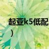 起亚k5低配多少钱一台（起亚k5低配多少钱）