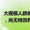 大规模人群感染！以色列、美国等地暴发疫情，尚无特效药