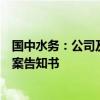 国中水务：公司及公司股东收到中国证券监督管理委员会立案告知书