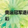 奥运冠军退役后都在做什么 转型之路多样精彩