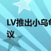 LV推出小乌龟挂件单价7400元 奢侈风潮引热议