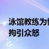 泳馆教练为博流量造谣女子被抱摔 教练被行拘引众怒