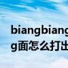 biangbiang面怎么打出来复制（biangbiang面怎么打出来）