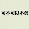 可不可以不勇敢奈奈小说（可不可以不勇敢）