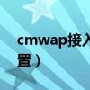 cmwap接入点设置教程（cmwap接入点设置）