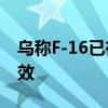 乌称F-16已在前线投入使用 加强防空体系见效