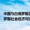 中国与白俄罗斯签署关于加强共建“一带一路”倡议与白俄罗斯社会经济可持续发展国家战略对接的合作规划