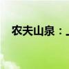 农夫山泉：上半年净利润62.4亿元人民币