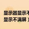 显示器显示不满屏不是分辨率的原因（显示器显示不满屏）