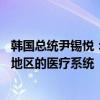 韩国总统尹锡悦：未来五年将投资至少10万亿韩元支持偏远地区的医疗系统