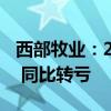 西部牧业：2024年半年度净亏损3447.3万元 同比转亏